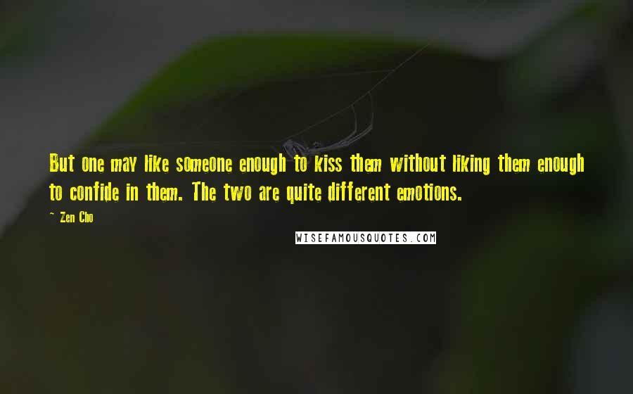 Zen Cho Quotes: But one may like someone enough to kiss them without liking them enough to confide in them. The two are quite different emotions.