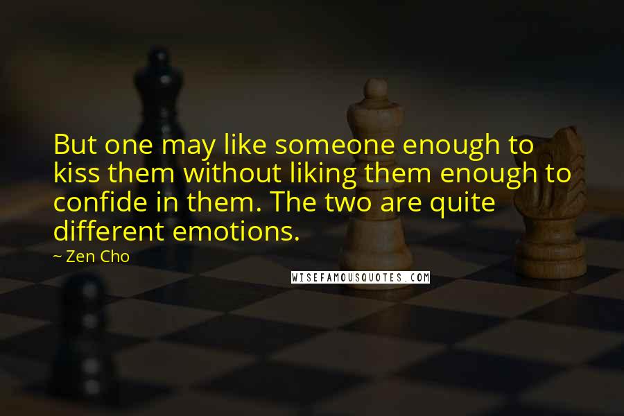Zen Cho Quotes: But one may like someone enough to kiss them without liking them enough to confide in them. The two are quite different emotions.