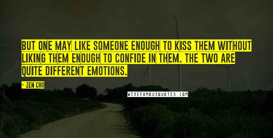 Zen Cho Quotes: But one may like someone enough to kiss them without liking them enough to confide in them. The two are quite different emotions.