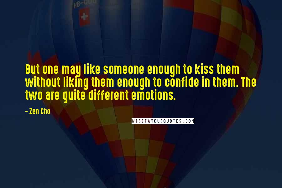 Zen Cho Quotes: But one may like someone enough to kiss them without liking them enough to confide in them. The two are quite different emotions.