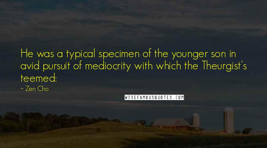 Zen Cho Quotes: He was a typical specimen of the younger son in avid pursuit of mediocrity with which the Theurgist's teemed: