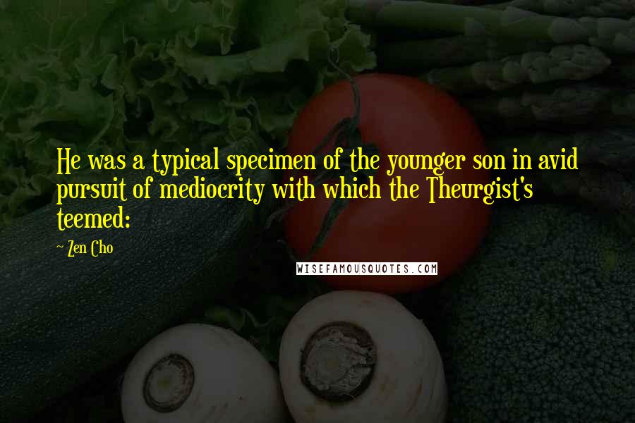 Zen Cho Quotes: He was a typical specimen of the younger son in avid pursuit of mediocrity with which the Theurgist's teemed: