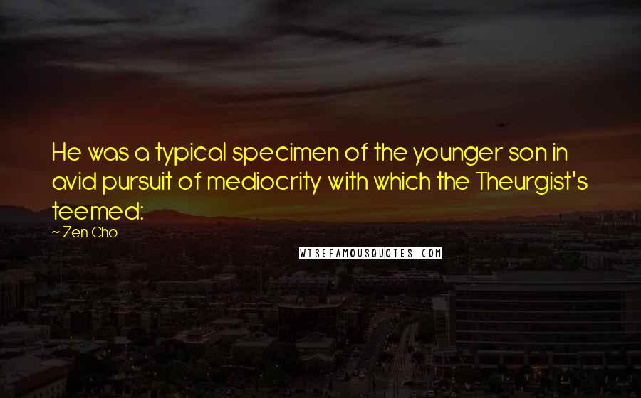 Zen Cho Quotes: He was a typical specimen of the younger son in avid pursuit of mediocrity with which the Theurgist's teemed: