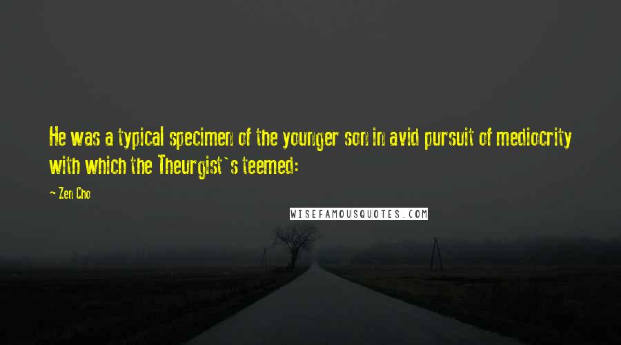 Zen Cho Quotes: He was a typical specimen of the younger son in avid pursuit of mediocrity with which the Theurgist's teemed: