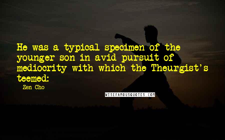 Zen Cho Quotes: He was a typical specimen of the younger son in avid pursuit of mediocrity with which the Theurgist's teemed: