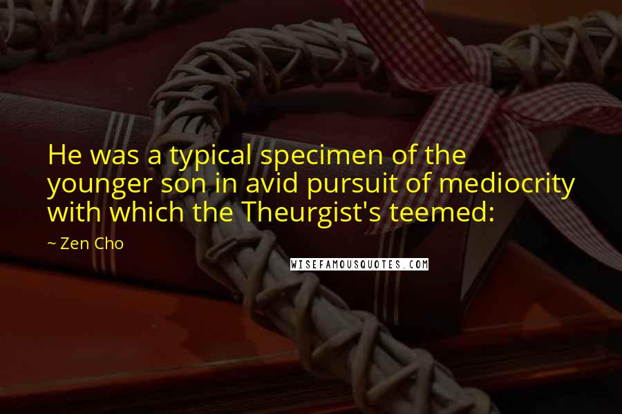 Zen Cho Quotes: He was a typical specimen of the younger son in avid pursuit of mediocrity with which the Theurgist's teemed: