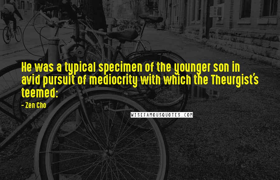 Zen Cho Quotes: He was a typical specimen of the younger son in avid pursuit of mediocrity with which the Theurgist's teemed:
