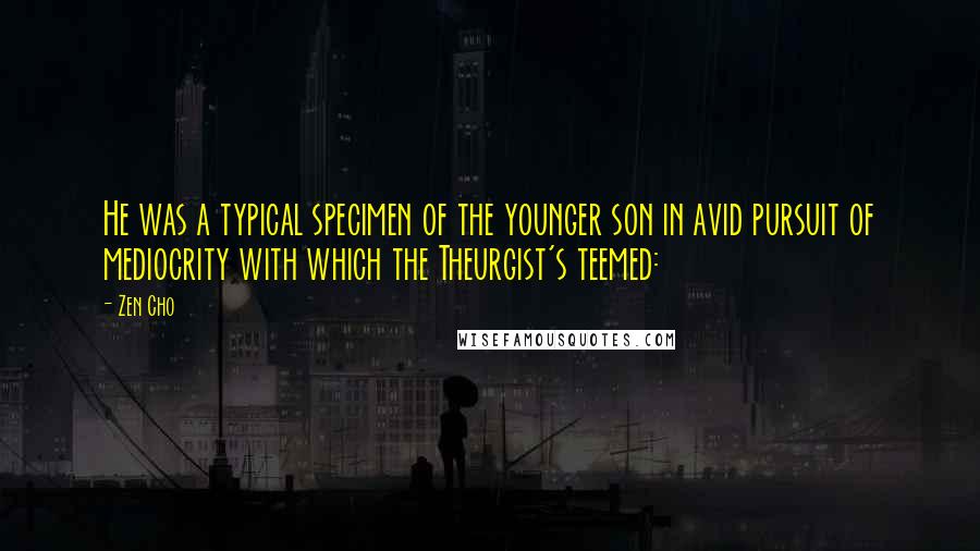 Zen Cho Quotes: He was a typical specimen of the younger son in avid pursuit of mediocrity with which the Theurgist's teemed: