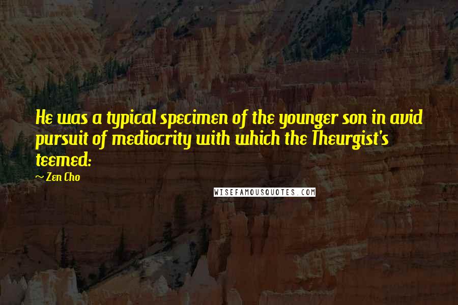 Zen Cho Quotes: He was a typical specimen of the younger son in avid pursuit of mediocrity with which the Theurgist's teemed: