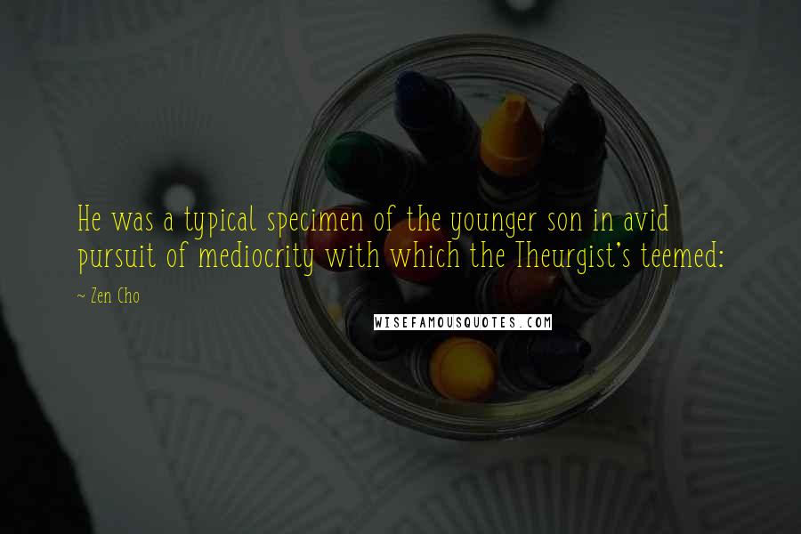 Zen Cho Quotes: He was a typical specimen of the younger son in avid pursuit of mediocrity with which the Theurgist's teemed: