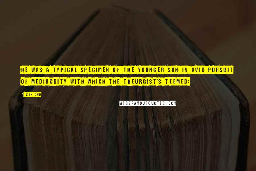 Zen Cho Quotes: He was a typical specimen of the younger son in avid pursuit of mediocrity with which the Theurgist's teemed:
