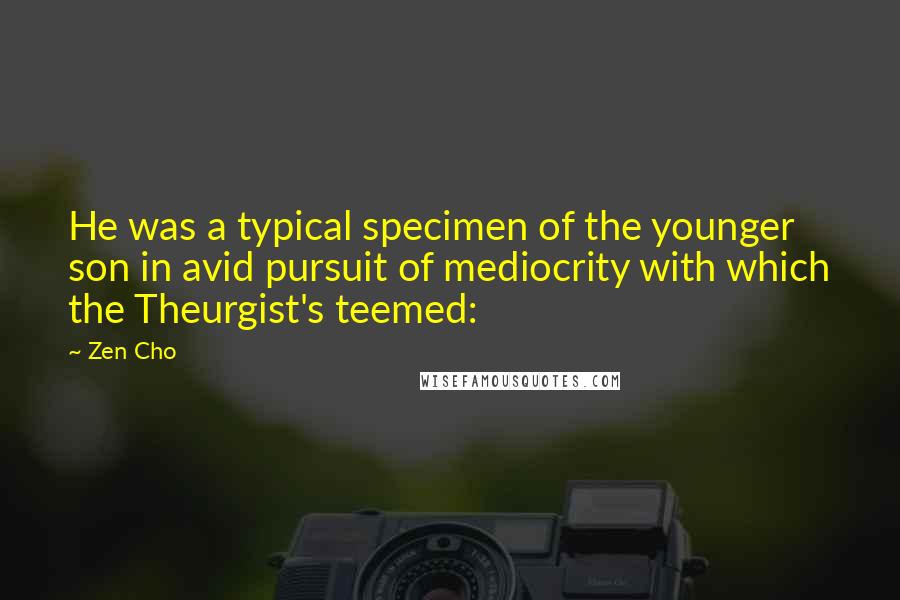 Zen Cho Quotes: He was a typical specimen of the younger son in avid pursuit of mediocrity with which the Theurgist's teemed: