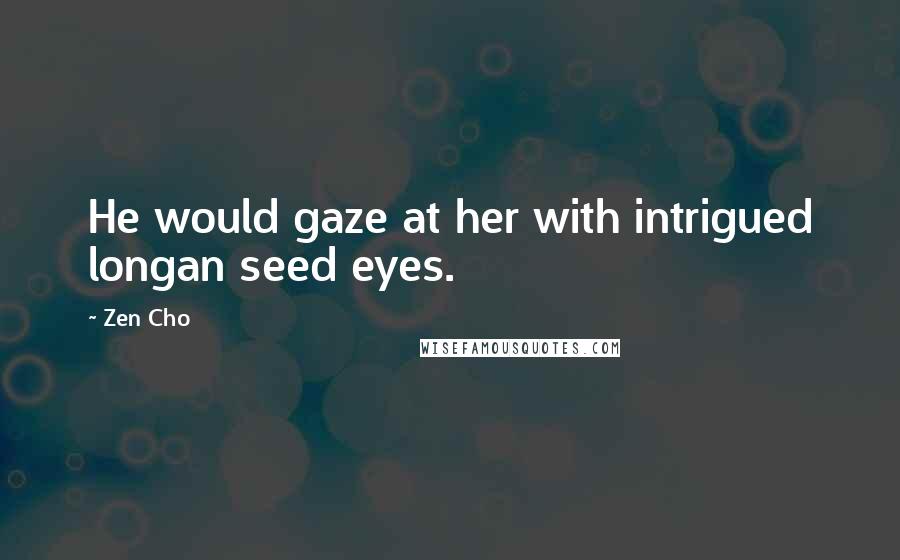 Zen Cho Quotes: He would gaze at her with intrigued longan seed eyes.