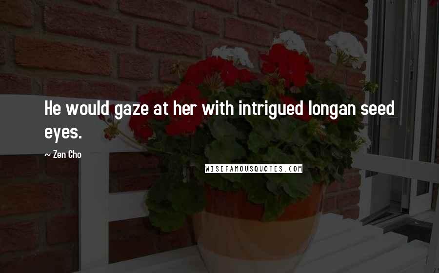 Zen Cho Quotes: He would gaze at her with intrigued longan seed eyes.