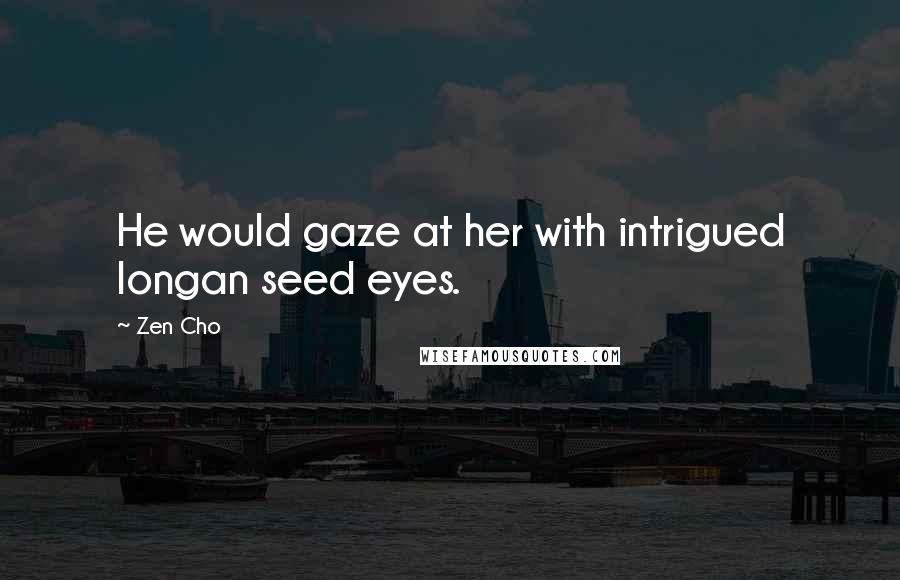 Zen Cho Quotes: He would gaze at her with intrigued longan seed eyes.