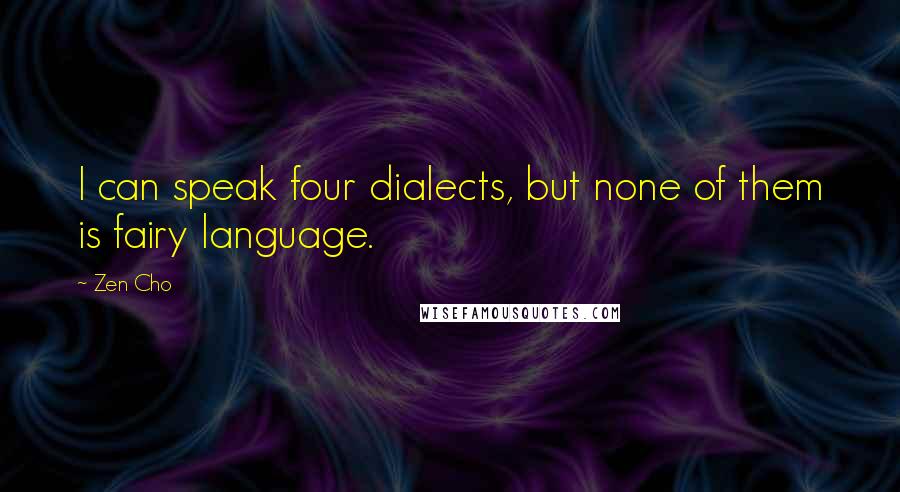 Zen Cho Quotes: I can speak four dialects, but none of them is fairy language.