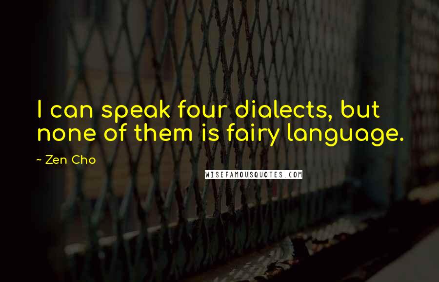 Zen Cho Quotes: I can speak four dialects, but none of them is fairy language.