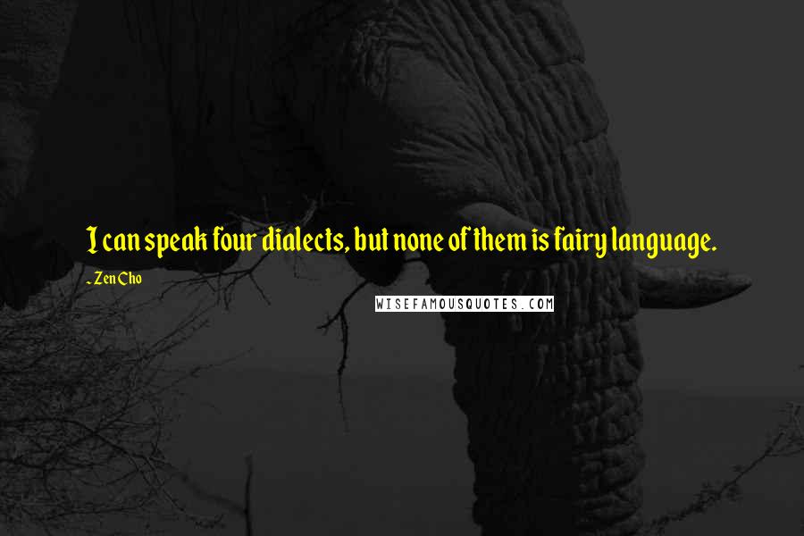 Zen Cho Quotes: I can speak four dialects, but none of them is fairy language.