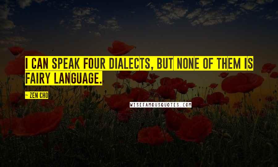 Zen Cho Quotes: I can speak four dialects, but none of them is fairy language.