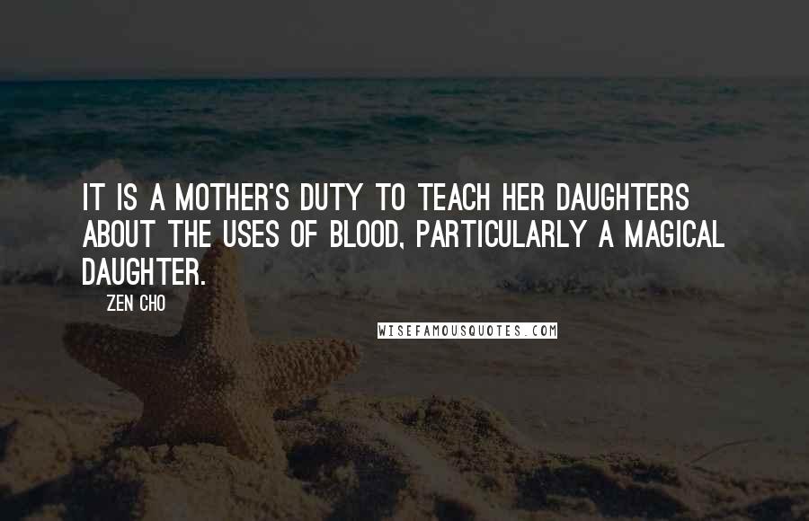 Zen Cho Quotes: It is a mother's duty to teach her daughters about the uses of blood, particularly a magical daughter.