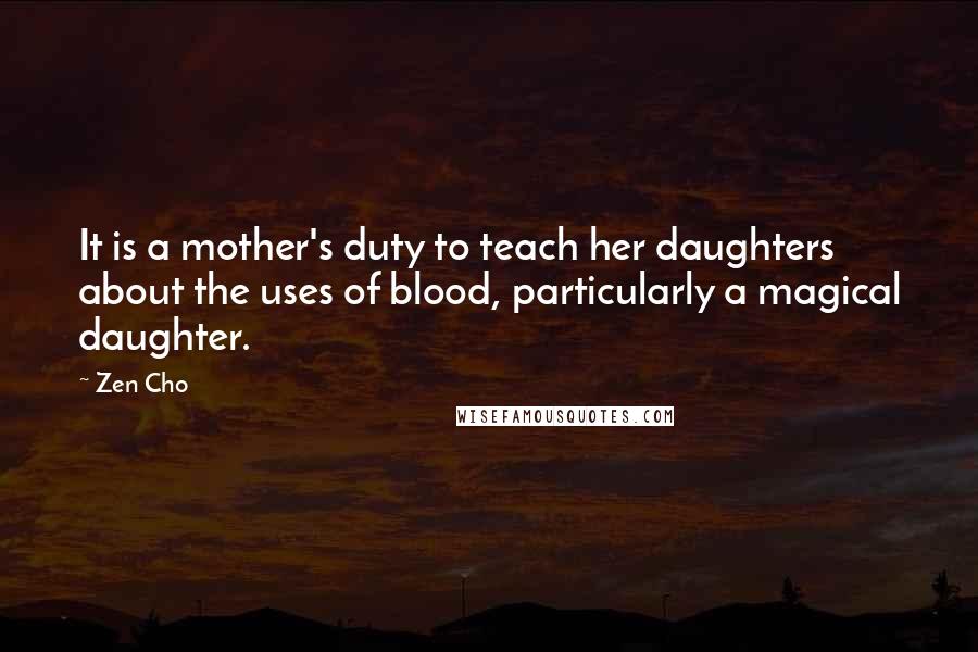 Zen Cho Quotes: It is a mother's duty to teach her daughters about the uses of blood, particularly a magical daughter.