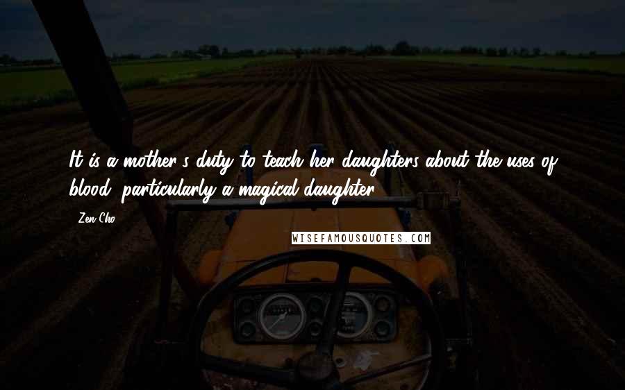 Zen Cho Quotes: It is a mother's duty to teach her daughters about the uses of blood, particularly a magical daughter.