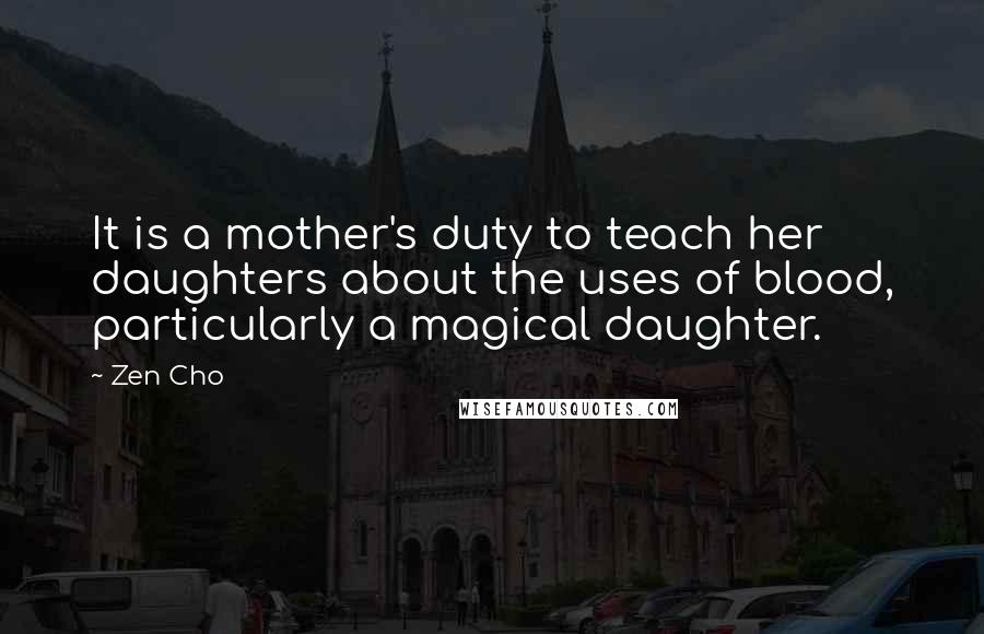Zen Cho Quotes: It is a mother's duty to teach her daughters about the uses of blood, particularly a magical daughter.