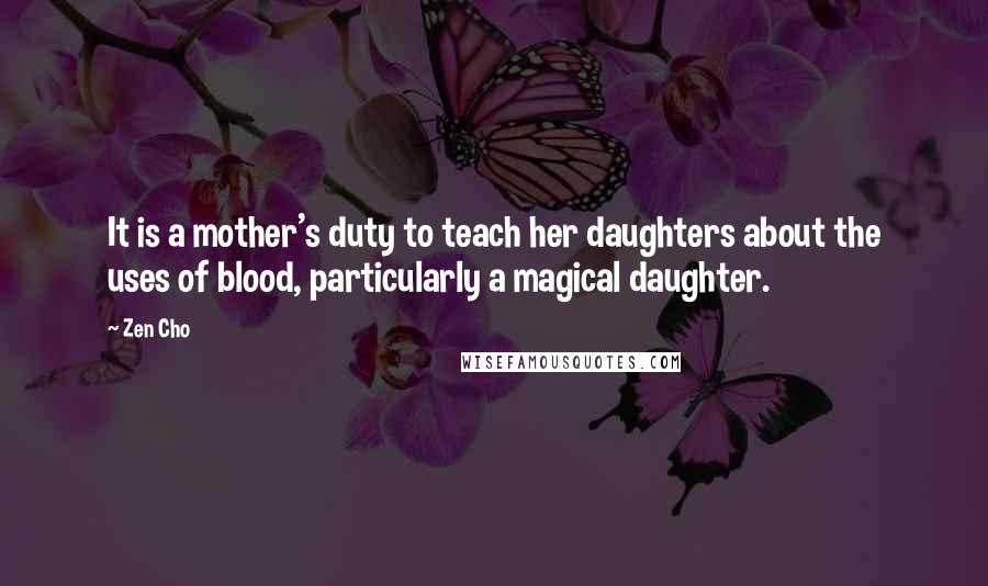 Zen Cho Quotes: It is a mother's duty to teach her daughters about the uses of blood, particularly a magical daughter.