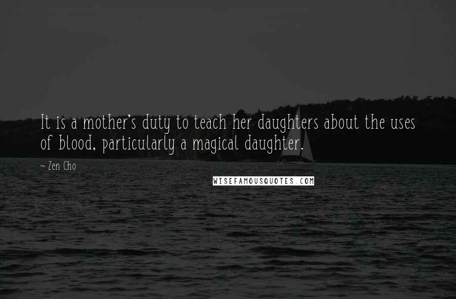 Zen Cho Quotes: It is a mother's duty to teach her daughters about the uses of blood, particularly a magical daughter.