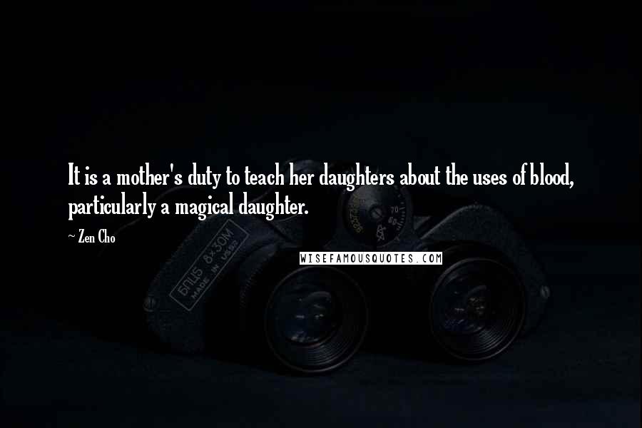 Zen Cho Quotes: It is a mother's duty to teach her daughters about the uses of blood, particularly a magical daughter.