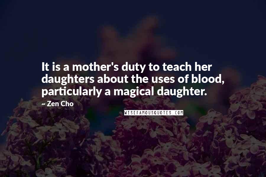 Zen Cho Quotes: It is a mother's duty to teach her daughters about the uses of blood, particularly a magical daughter.