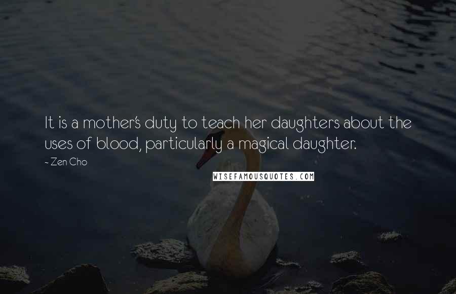 Zen Cho Quotes: It is a mother's duty to teach her daughters about the uses of blood, particularly a magical daughter.