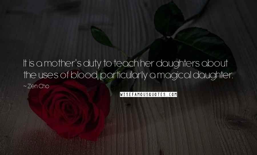 Zen Cho Quotes: It is a mother's duty to teach her daughters about the uses of blood, particularly a magical daughter.