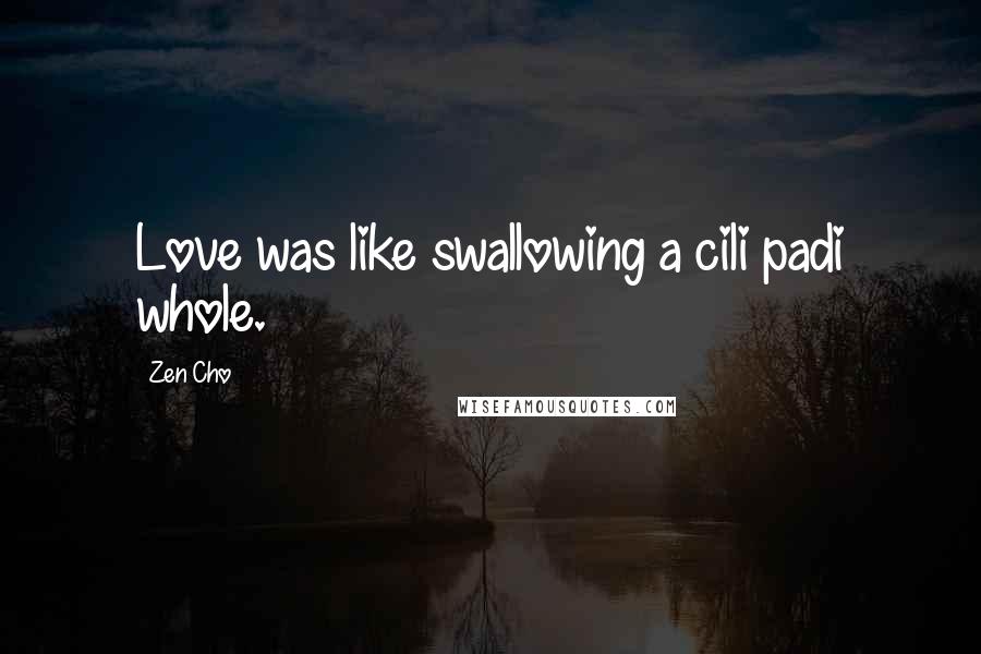 Zen Cho Quotes: Love was like swallowing a cili padi whole.