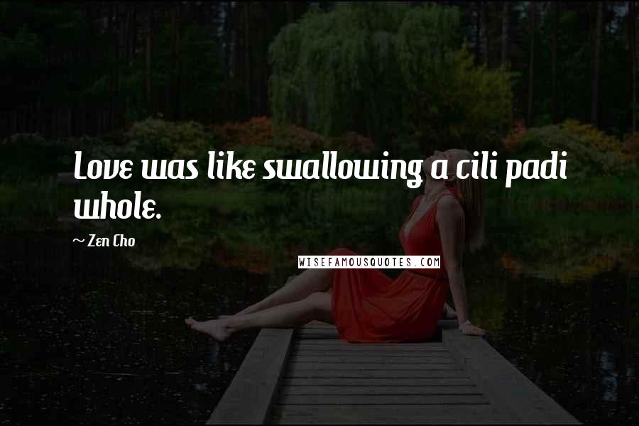Zen Cho Quotes: Love was like swallowing a cili padi whole.