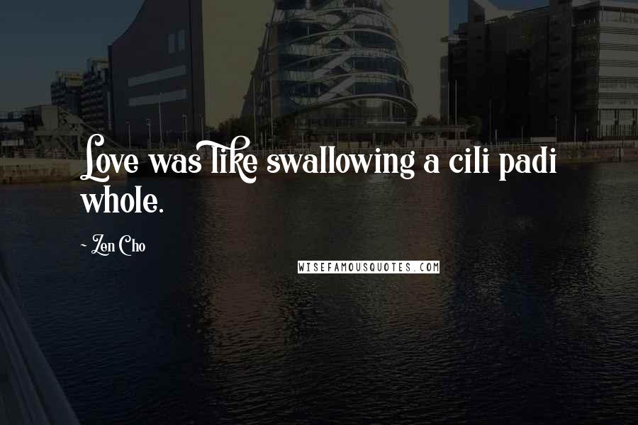 Zen Cho Quotes: Love was like swallowing a cili padi whole.