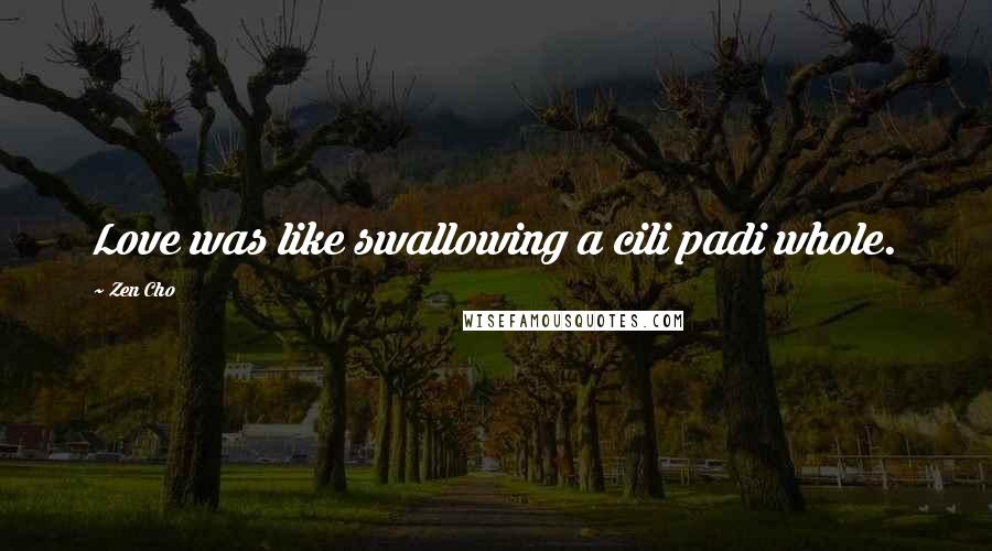 Zen Cho Quotes: Love was like swallowing a cili padi whole.