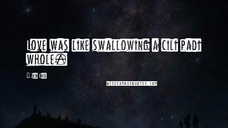 Zen Cho Quotes: Love was like swallowing a cili padi whole.