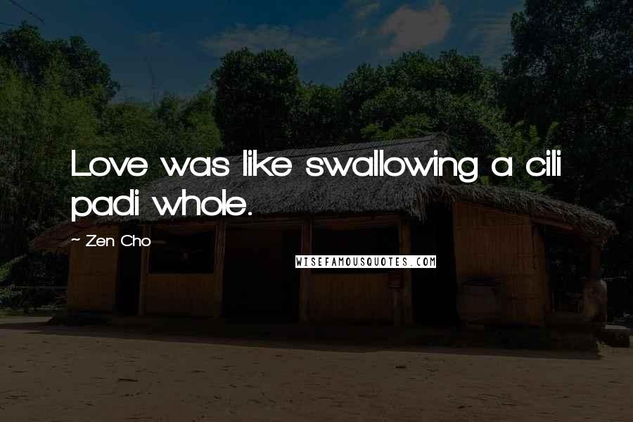 Zen Cho Quotes: Love was like swallowing a cili padi whole.