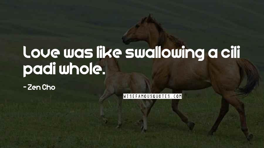 Zen Cho Quotes: Love was like swallowing a cili padi whole.
