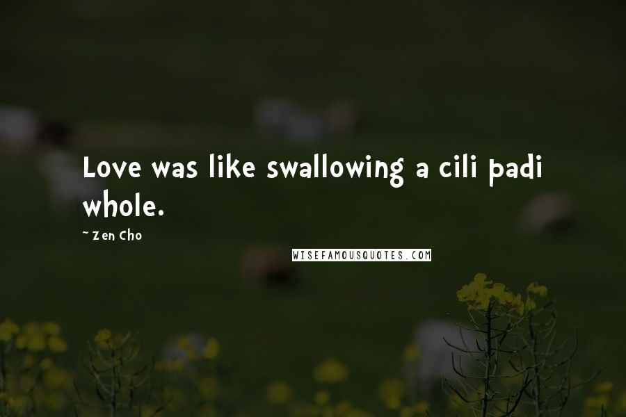 Zen Cho Quotes: Love was like swallowing a cili padi whole.