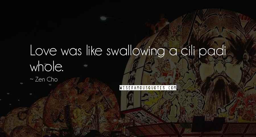 Zen Cho Quotes: Love was like swallowing a cili padi whole.