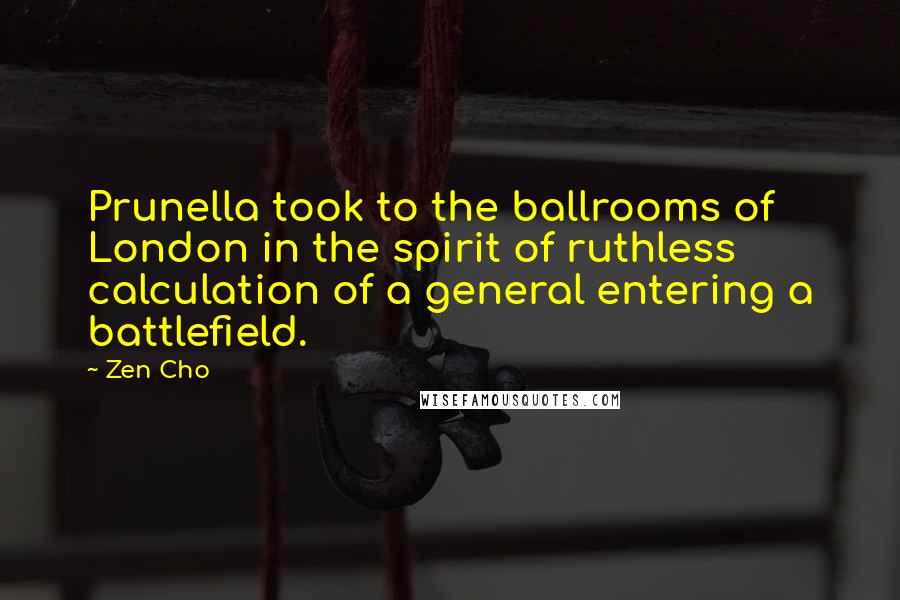 Zen Cho Quotes: Prunella took to the ballrooms of London in the spirit of ruthless calculation of a general entering a battlefield.