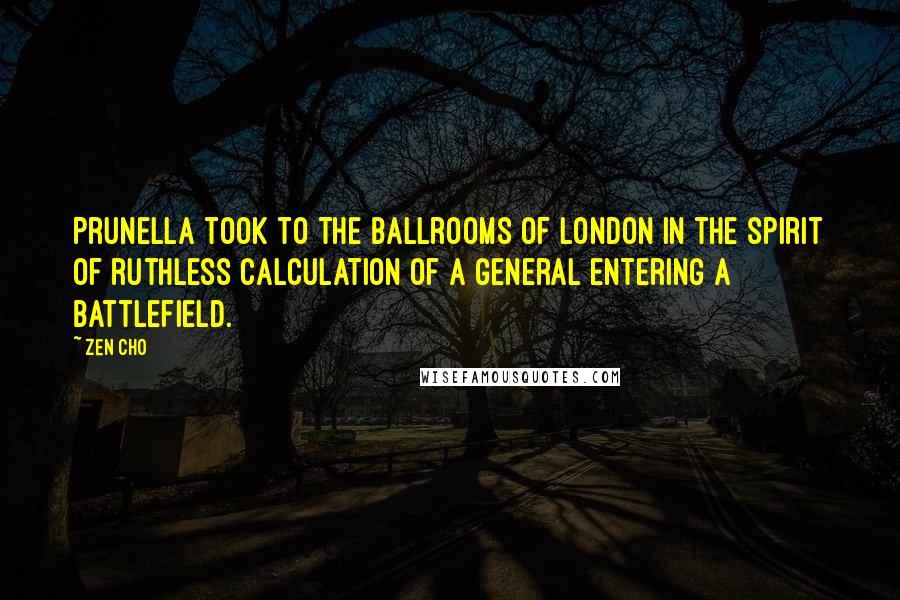 Zen Cho Quotes: Prunella took to the ballrooms of London in the spirit of ruthless calculation of a general entering a battlefield.
