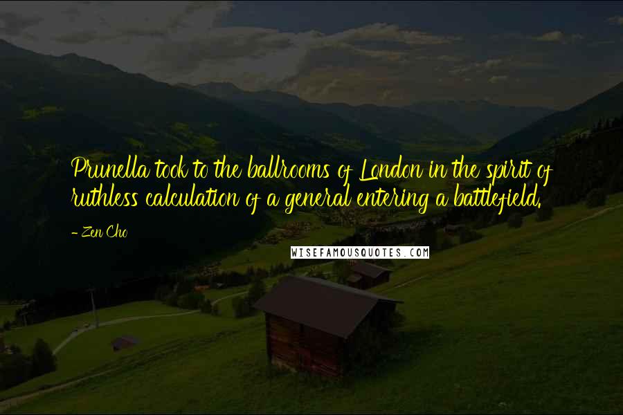 Zen Cho Quotes: Prunella took to the ballrooms of London in the spirit of ruthless calculation of a general entering a battlefield.
