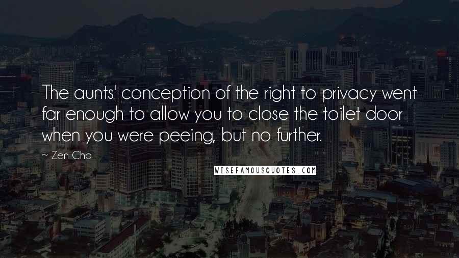 Zen Cho Quotes: The aunts' conception of the right to privacy went far enough to allow you to close the toilet door when you were peeing, but no further.