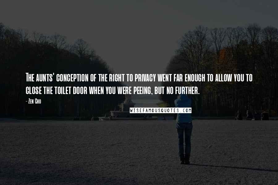 Zen Cho Quotes: The aunts' conception of the right to privacy went far enough to allow you to close the toilet door when you were peeing, but no further.