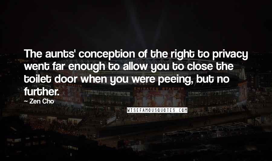 Zen Cho Quotes: The aunts' conception of the right to privacy went far enough to allow you to close the toilet door when you were peeing, but no further.