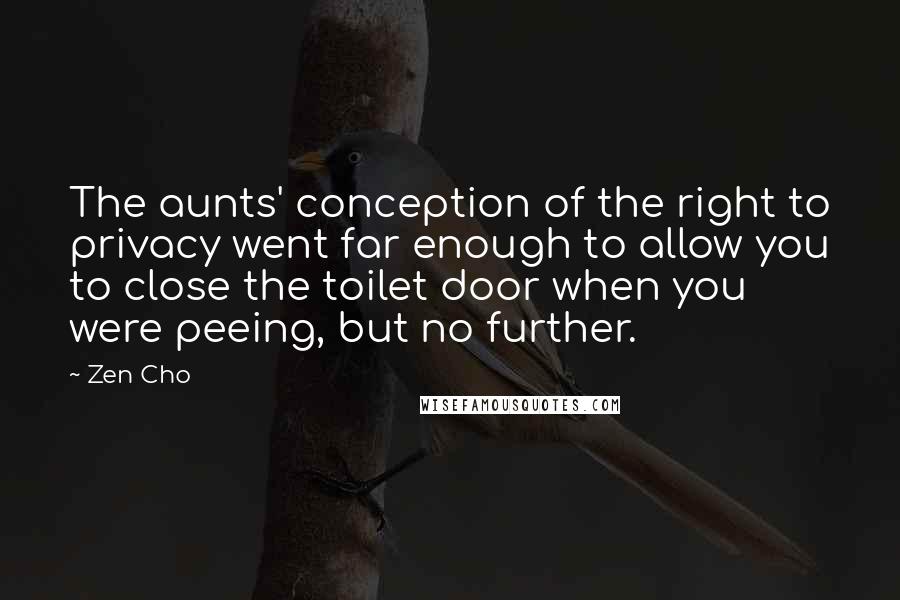 Zen Cho Quotes: The aunts' conception of the right to privacy went far enough to allow you to close the toilet door when you were peeing, but no further.