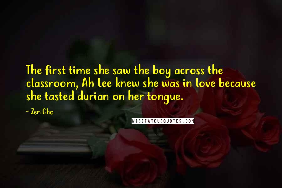 Zen Cho Quotes: The first time she saw the boy across the classroom, Ah Lee knew she was in love because she tasted durian on her tongue.